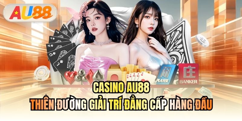 Casino AU88 | Thiên Đường Giải Trí Đẳng Cấp Hàng Đầu