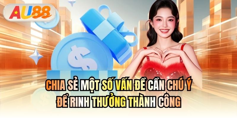 Chia sẻ một số vấn đề cần chú ý để rinh thưởng thành công