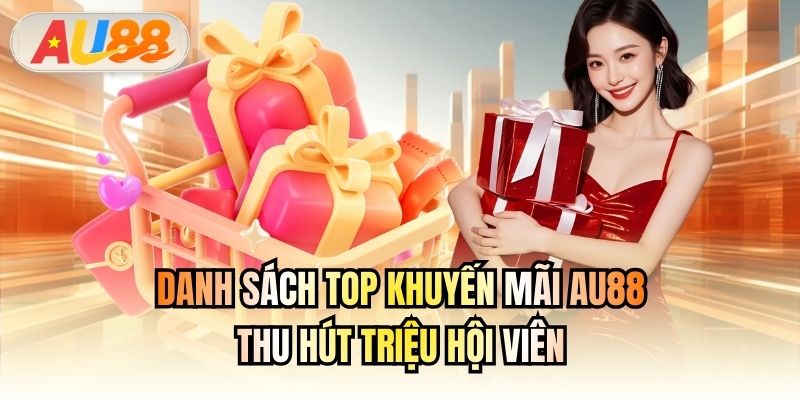 Danh sách top khuyến mãi AU88 thu hút triệu hội viên