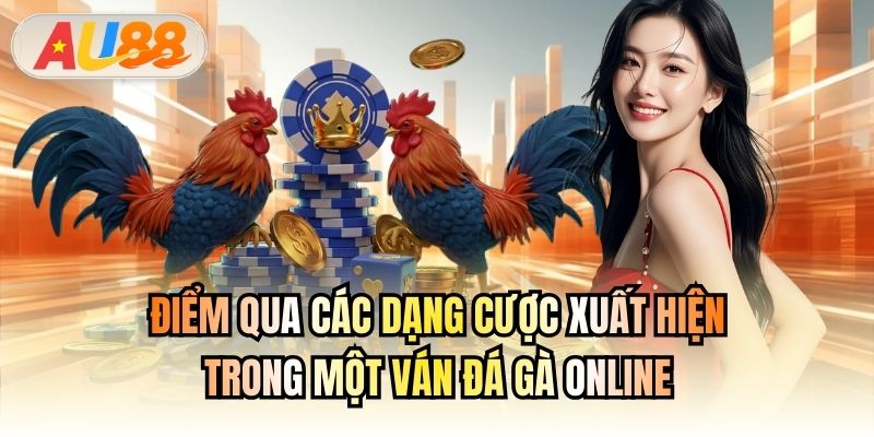 Điểm qua các dạng cược xuất hiện trong một ván đá gà online