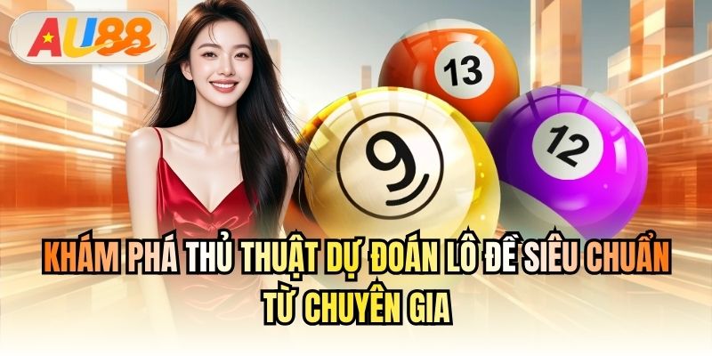 Khám phá thủ thuật dự đoán lô đề siêu chuẩn từ chuyên gia