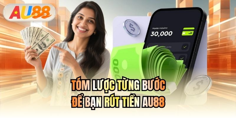Tóm lược từng bước để bạn rút tiền AU88